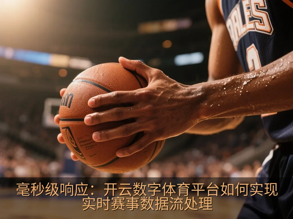 毫秒级响应：开云数字体育平台如何实现实时赛事数据流处理