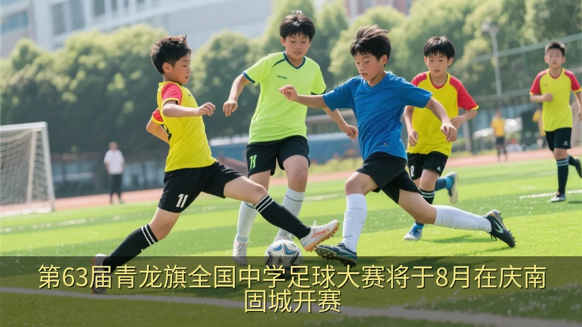 第63届青龙旗全国中学足球大赛将于8月在庆南固城开赛